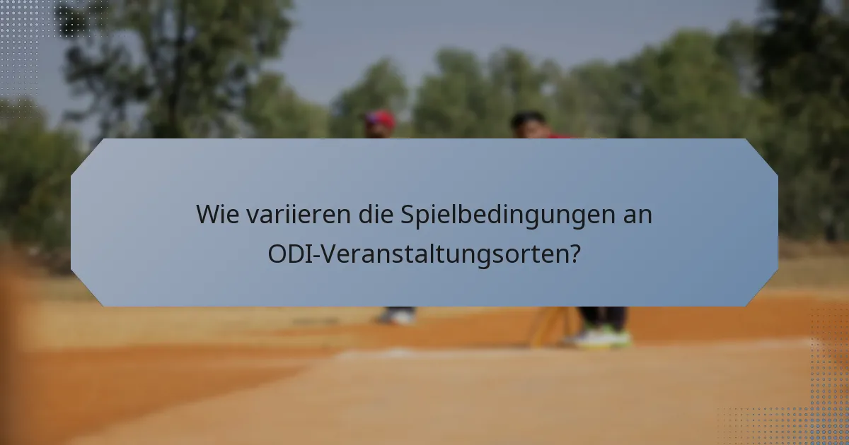 Wie variieren die Spielbedingungen an ODI-Veranstaltungsorten?
