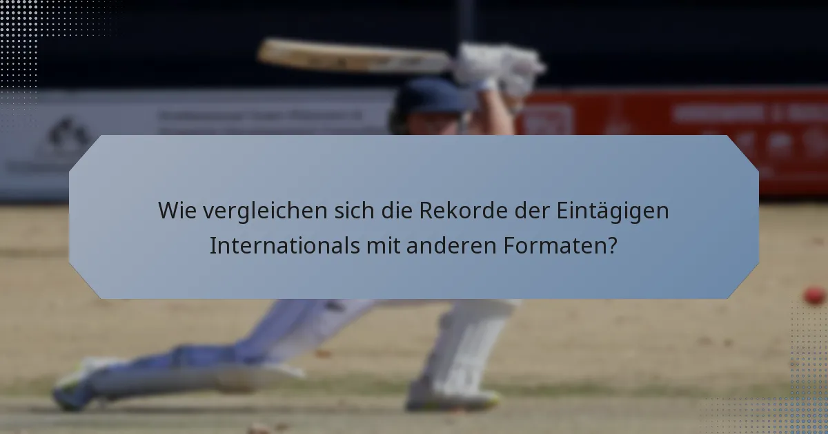 Wie vergleichen sich die Rekorde der Eintägigen Internationals mit anderen Formaten?