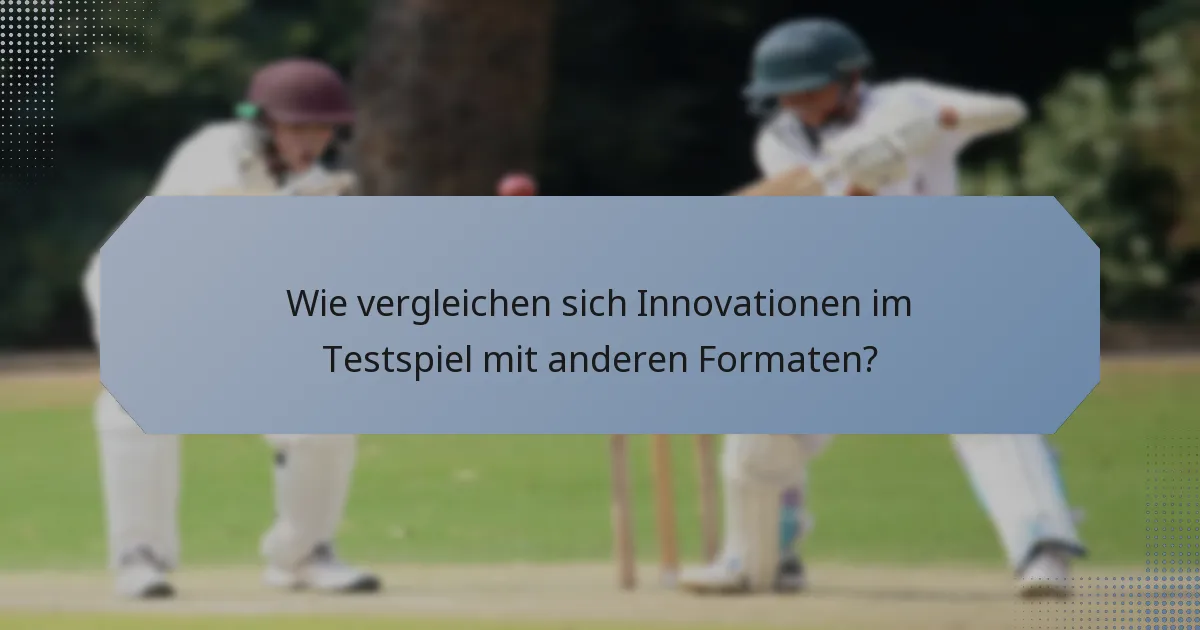 Wie vergleichen sich Innovationen im Testspiel mit anderen Formaten?