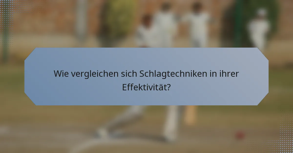 Wie vergleichen sich Schlagtechniken in ihrer Effektivität?