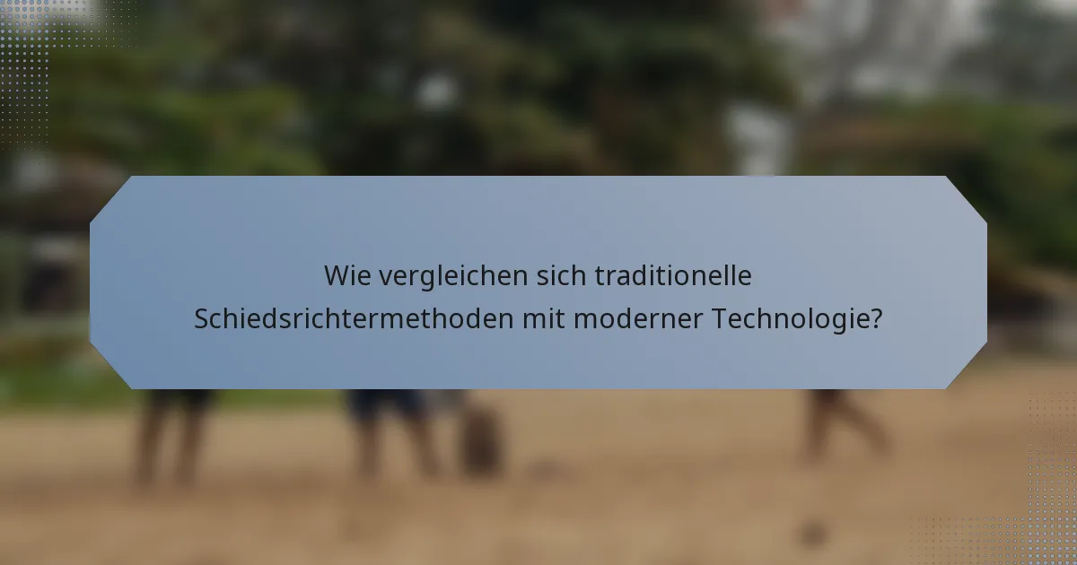 Wie vergleichen sich traditionelle Schiedsrichtermethoden mit moderner Technologie?