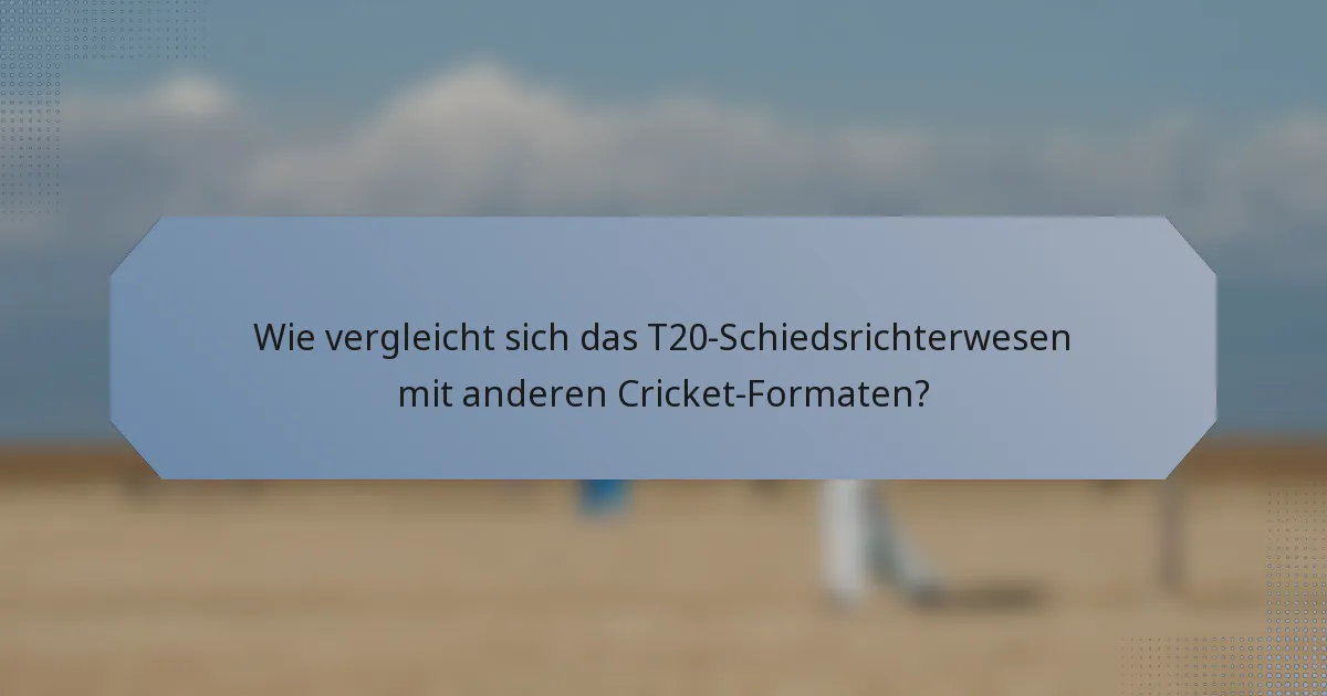 Wie vergleicht sich das T20-Schiedsrichterwesen mit anderen Cricket-Formaten?